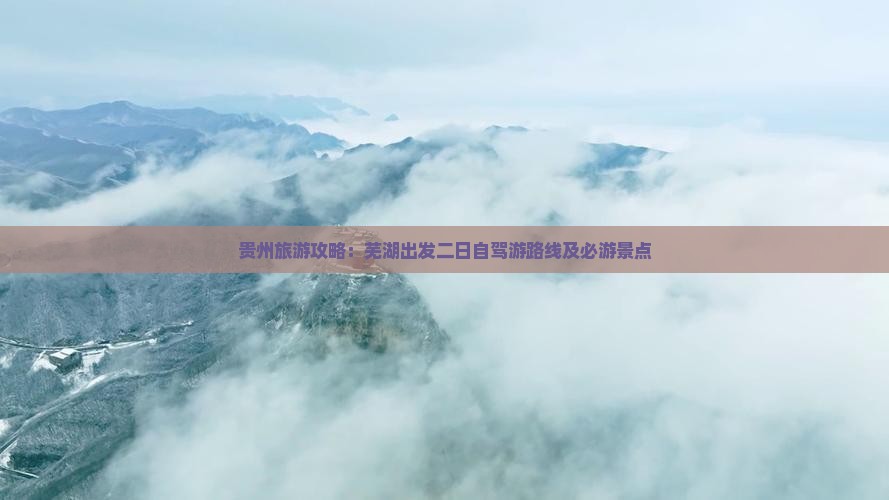 贵州旅游攻略：芜湖出发二日自驾游路线及必游景点