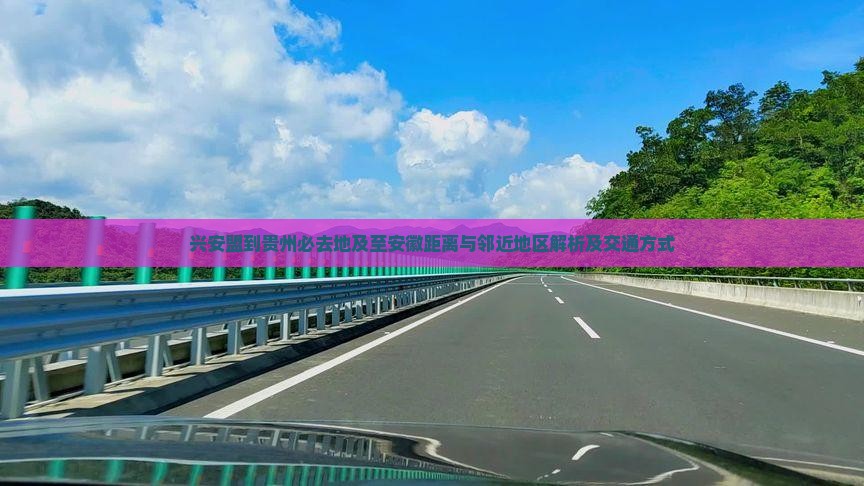 兴安盟到贵州必去地及至安徽距离与邻近地区解析及交通方式