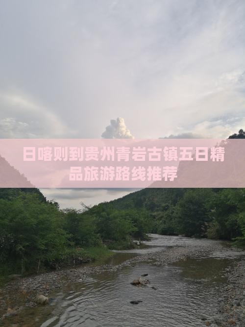 日喀则到贵州青岩古镇五日精品旅游路线推荐