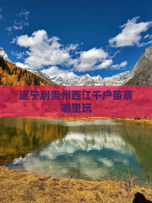 遂宁到贵州西江千户苗寨哪里玩