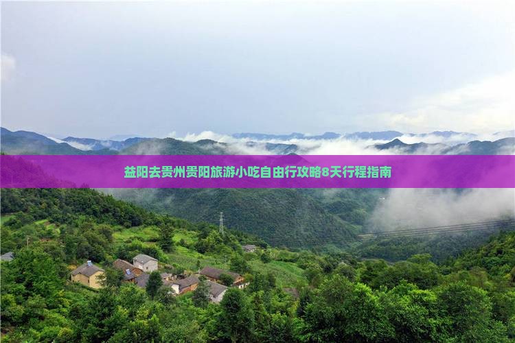 益阳去贵州贵阳旅游小吃自由行攻略8天行程指南