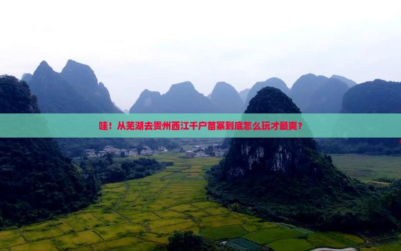 芜湖到贵州西江千户苗寨哪里玩