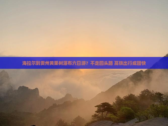 海拉尔到贵州黄果树瀑布六日游