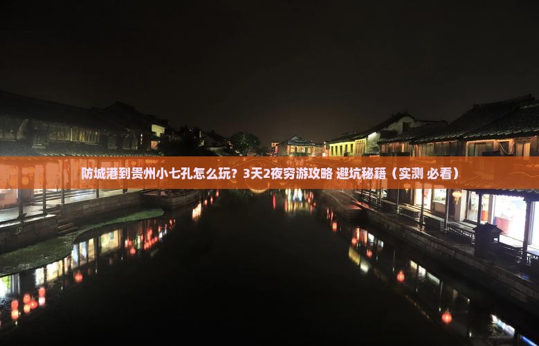 防城港到贵州小七孔攻略 防城港到贵州小七孔攻略