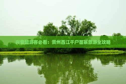 兴安盟游客必看：贵州西江千户苗寨旅游全攻略