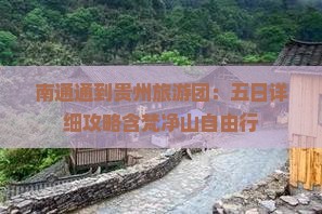 南通通到贵州旅游团：五日详细攻略含梵净山自由行