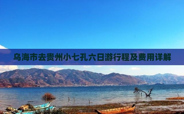 乌海市去贵州小七孔六日游行程及费用详解