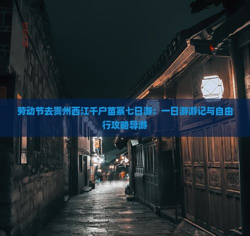 劳动节去贵州西江千户苗寨七日游：一日游游记与自由行攻略导游