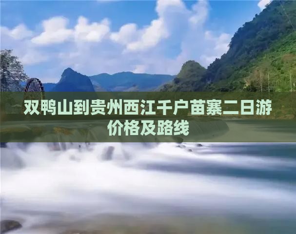 双鸭山到贵州西江千户苗寨二日游价格及路线
