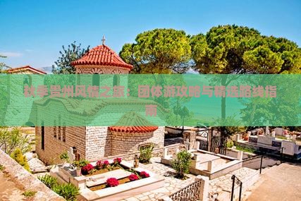 秋季贵州风情之旅：团体游攻略与精选路线指南