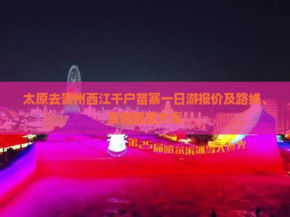 太原去贵州西江千户苗寨一日游报价及路线、贵阳跟团方案