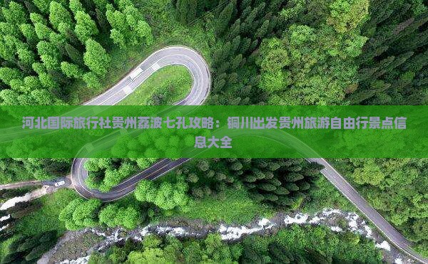 河北国际旅行社贵州荔波七孔攻略：铜川出发贵州旅游自由行景点信息大全