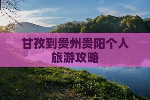 甘孜到贵州贵阳个人旅游攻略