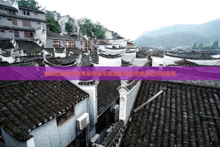 郑州出发至贵州黄果树瀑布跟团旅行全攻略及旅行社推荐