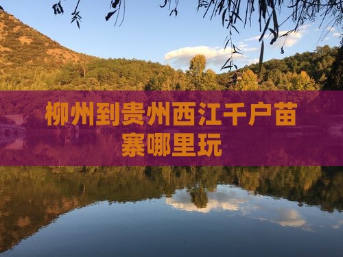 柳州到贵州西江千户苗寨哪里玩