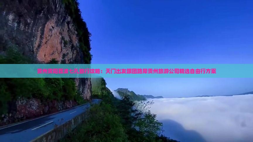 贵州贵阳荔波七孔旅行攻略：天门出发跟团路犀贵州旅游公司精选自由行方案