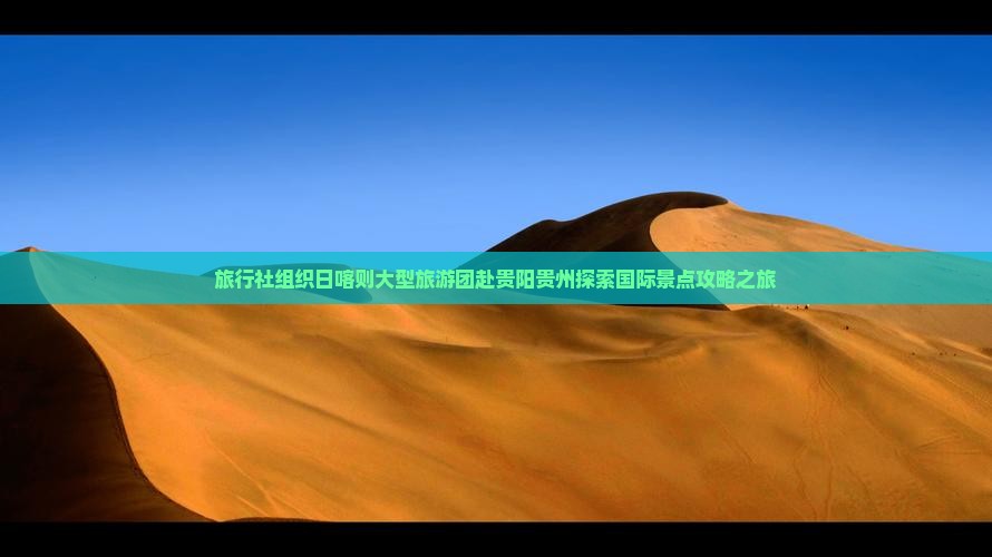 旅行社组织日喀则大型旅游团赴贵阳贵州探索国际景点攻略之旅