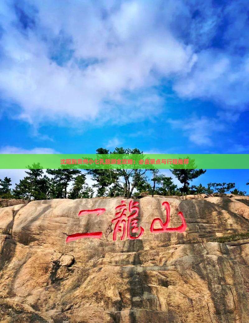 沈阳到贵州小七孔旅游全攻略：必去景点与行程推荐