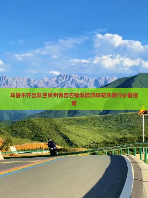 乌鲁木齐出发至贵州青岩古镇深度游攻略及旅行必备指南