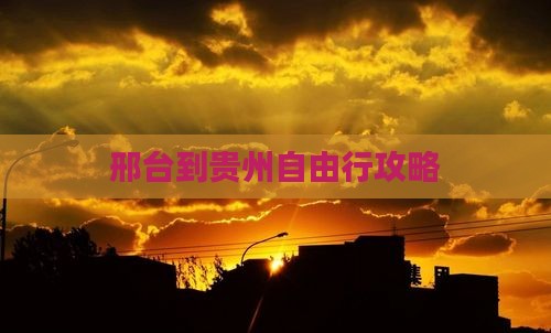 邢台到贵州自由行攻略