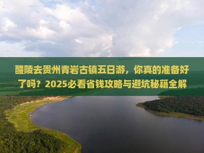 醴陵去贵州青岩古镇五日游