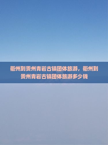 衢州到贵州青岩古镇团体旅游