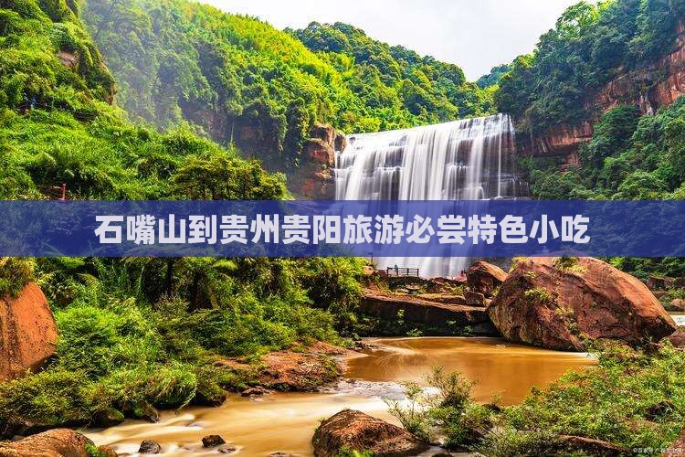 石嘴山到贵州贵阳旅游必尝特色小吃