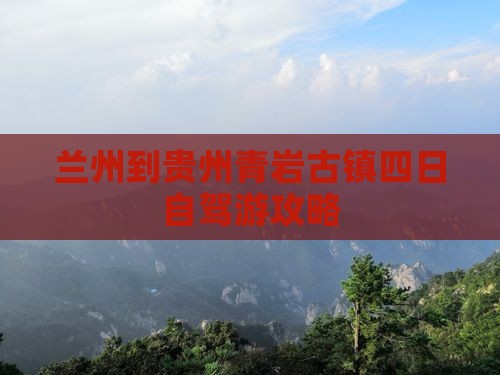 兰州到贵州青岩古镇四日自驾游攻略