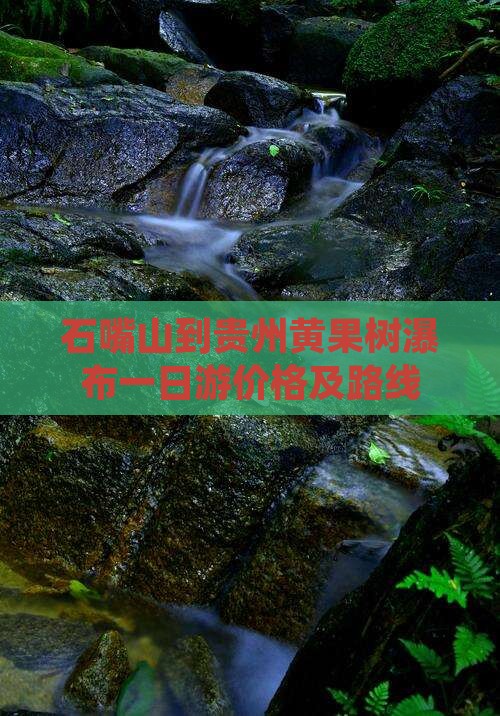 石嘴山到贵州黄果树瀑布一日游价格及路线
