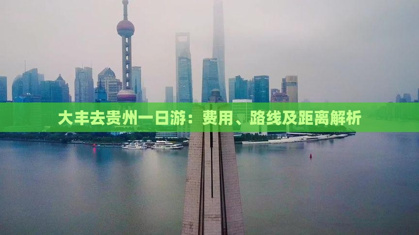 大丰去贵州一日游：费用、路线及距离解析