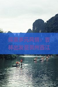 探索多元风情：吉林出发至贵州西江千户苗寨全景三日深度游攻略