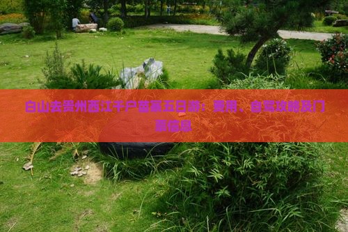 白山去贵州西江千户苗寨五日游：费用、自驾攻略及门票信息