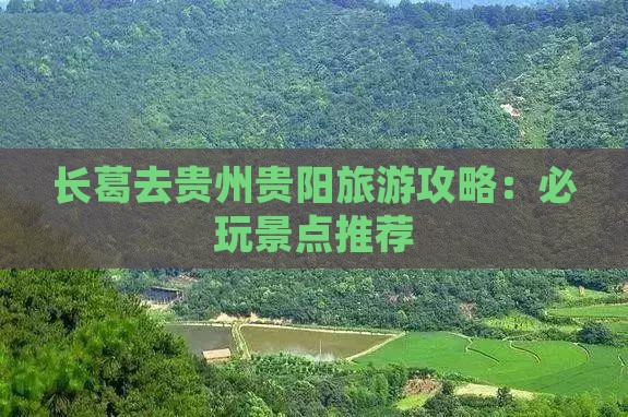 长葛去贵州贵阳旅游攻略：必玩景点推荐