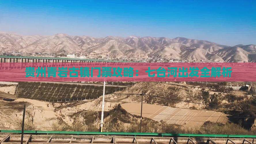贵州青岩古镇门票攻略：七台河出发全解析