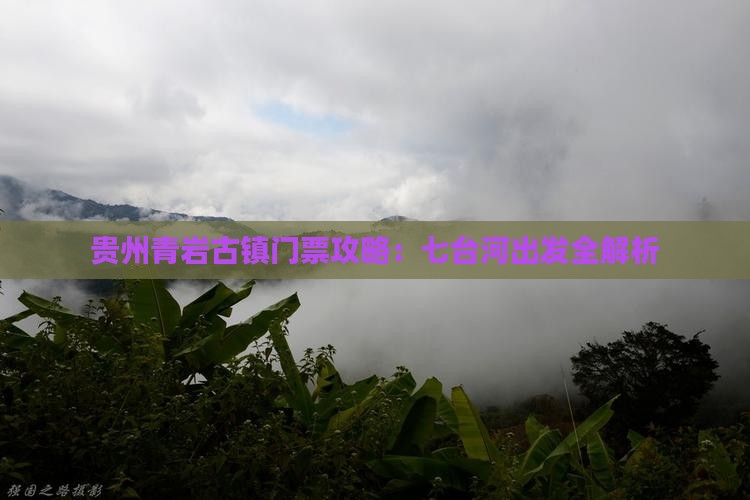 贵州青岩古镇门票攻略：七台河出发全解析