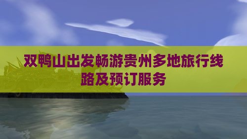双鸭山出发畅游贵州多地旅行线路及预订服务