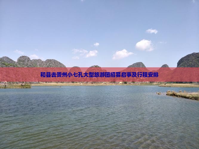 和县去贵州小七孔大型旅游团招募启事及行程安排