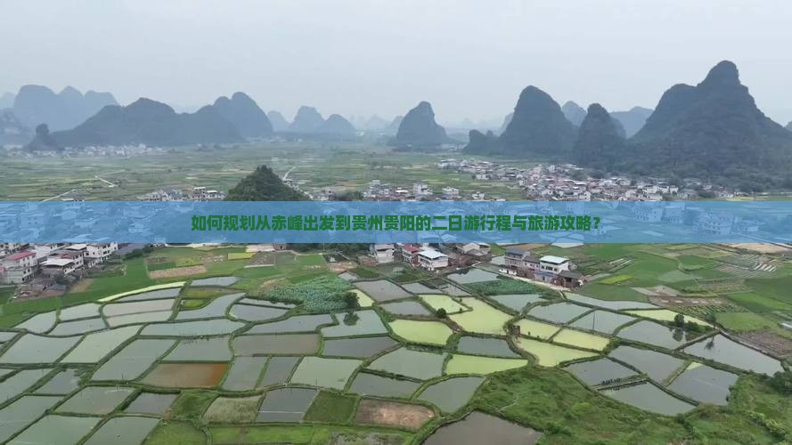 如何规划从赤峰出发到贵州贵阳的二日游行程与旅游攻略？