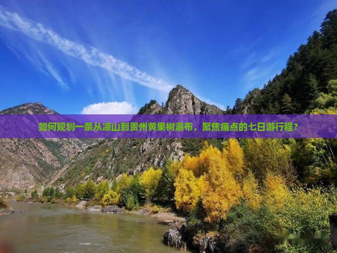 如何规划一条从凉山到贵州黄果树瀑布，聚焦痛点的七日游行程？