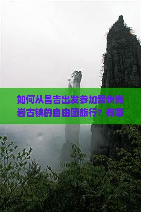 如何从昌吉出发参加贵州青岩古镇的自由团旅行？有哪些行程安排和特色体验？