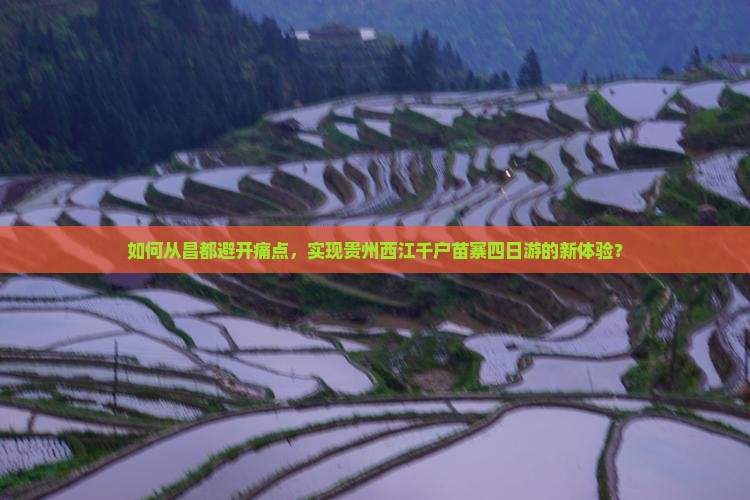 如何从昌都避开痛点，实现贵州西江千户苗寨四日游的新体验？