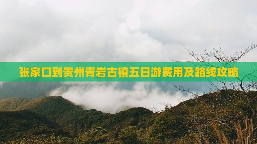 张家口到贵州青岩古镇五日游费用及路线攻略