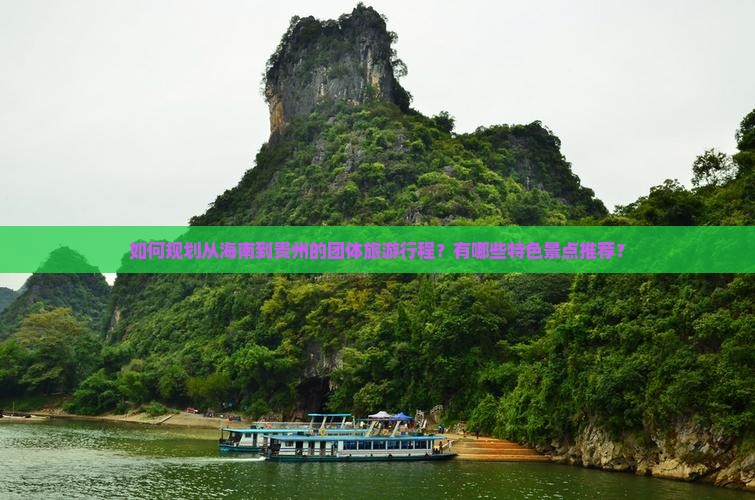 如何规划从海南到贵州的团体旅游行程？有哪些特色景点推荐？