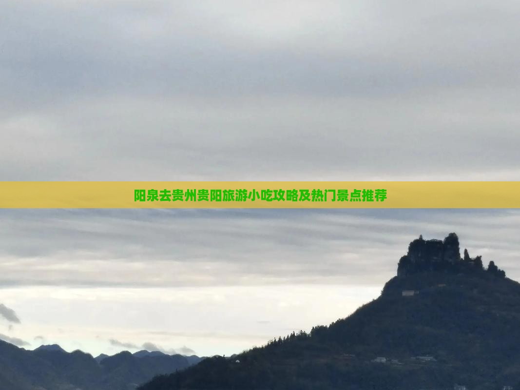阳泉去贵州贵阳旅游小吃攻略及热门景点推荐