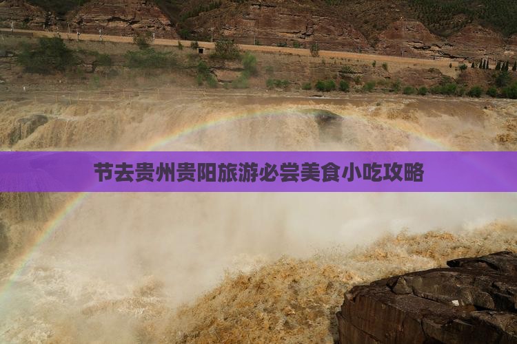 节去贵州贵阳旅游必尝美食小吃攻略