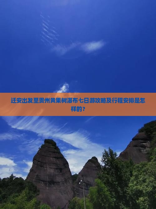 迁安出发至贵州黄果树瀑布七日游攻略及行程安排是怎样的？