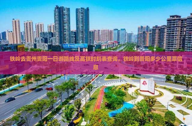 铁岭去贵州贵阳一日游路线及高铁时刻表查询，铁岭到贵阳多少公里票信息