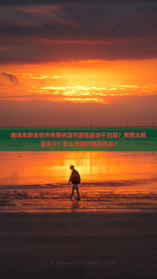 谁说永新去贵州黄果树瀑布团体旅游不划算？费用大概是多少？怎么安排行程最合适？