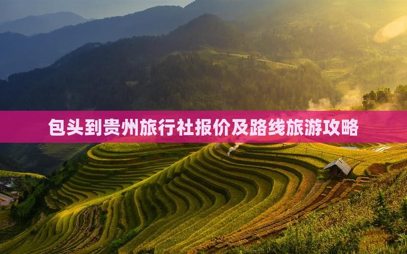 包头到贵州旅行社报价及路线旅游攻略