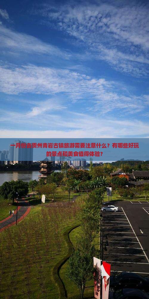 一月份去贵州青岩古镇旅游需要注意什么？有哪些好玩的景点和美食值得体验？